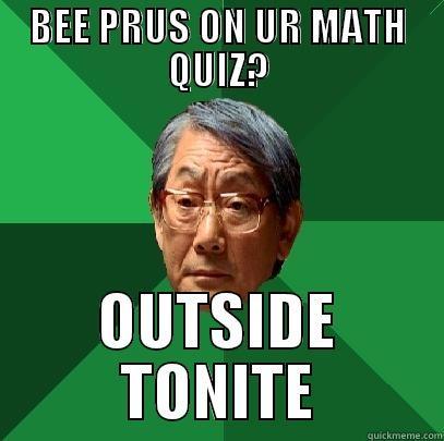 BEE PRUS ON UR MATH QUIZ? OUTSIDE TONITE High Expectations Asian Father