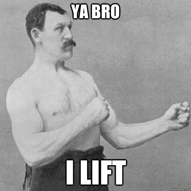 Ya BRO I lift  overly manly man