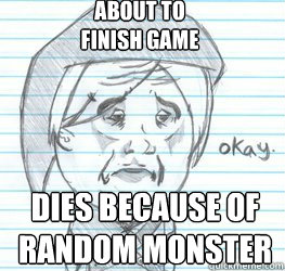about to finish game dies because of random monster  Okay Link