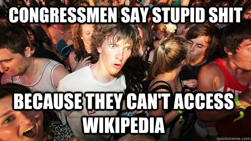 Congressmen say stupid shit because they can't access wikipedia  Sudden Clarity Clarence