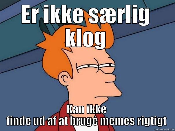 lalalal lalalal lalalala  - ER IKKE SÆRLIG KLOG KAN IKKE FINDE UD AF AT BRUGE MEMES RIGTIGT Futurama Fry