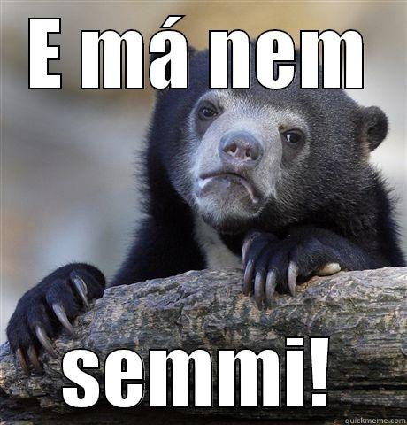 E MÁ NEM SEMMI! Confession Bear