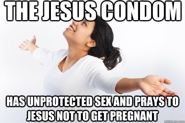 The Jesus Condom  Has unprotected sex and prays to Jesus not to get pregnant  Contradicting Christian Girl