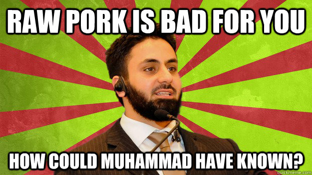 Raw pork is bad for you How Could Muhammad Have Known?  