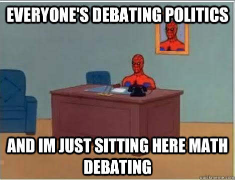 everyone's debating politics and im just sitting here math debating  Spiderman Desk