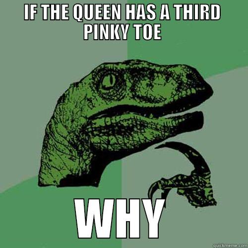 IF THE QUEEN HAS A THIRD PINKY TOE WHY Philosoraptor