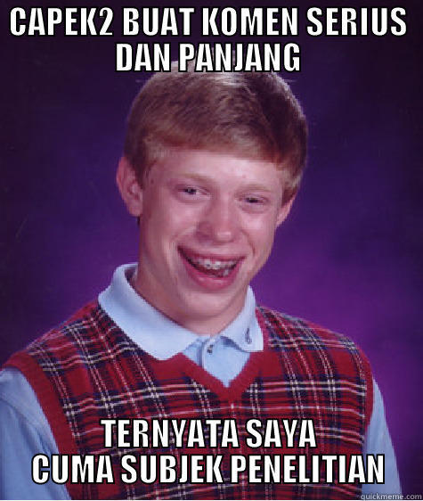 You shoulndt be serious this time - CAPEK2 BUAT KOMEN SERIUS DAN PANJANG TERNYATA SAYA CUMA SUBJEK PENELITIAN Bad Luck Brian