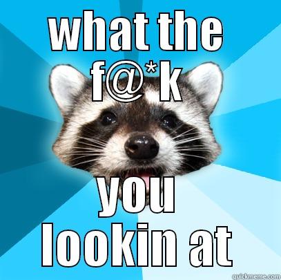 WHAT THE F@*K YOU LOOKIN AT Lame Pun Coon