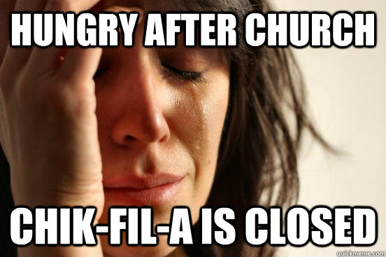 Hungry After Church Chik-Fil-A is Closed  Atheist First World Problems