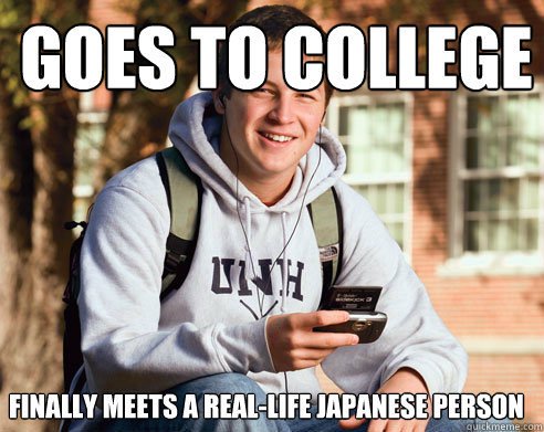 goes to college finally meets a real-life japanese person    College Freshman