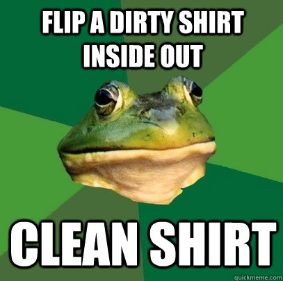 flip a dirty shirt inside out clean shirt  Foul Bachelor Frog