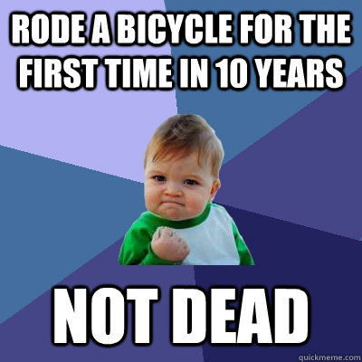 Rode a bicycle for the first time in 10 years Not dead  Success Kid