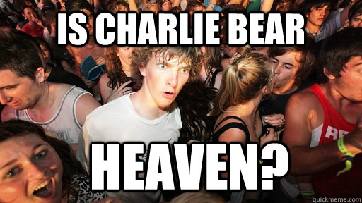 is charlie bear heaven?  Sudden Clarity Clarence