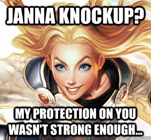 Janna knockup? My protection on you wasn't strong enough...  