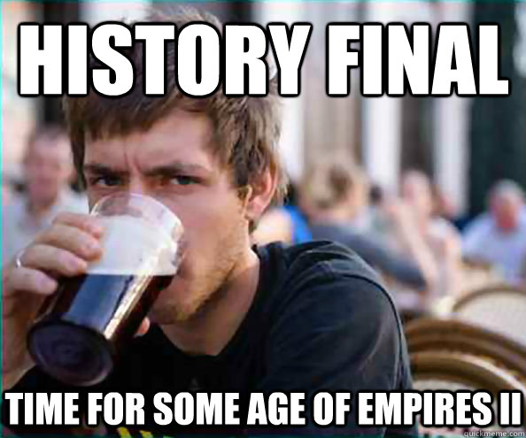 History Final Time for some age of empires II  Lazy College Senior