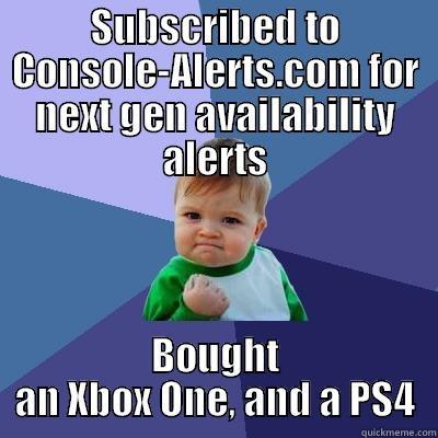 SUBSCRIBED TO CONSOLE-ALERTS.COM FOR NEXT GEN AVAILABILITY ALERTS BOUGHT AN XBOX ONE, AND A PS4 Success Kid