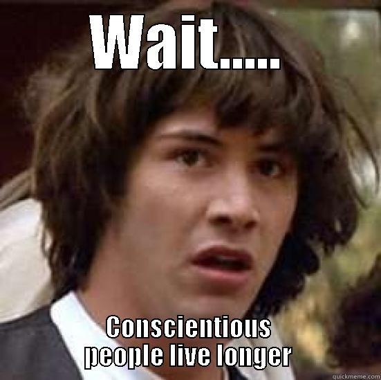 WAIT..... CONSCIENTIOUS PEOPLE LIVE LONGER conspiracy keanu