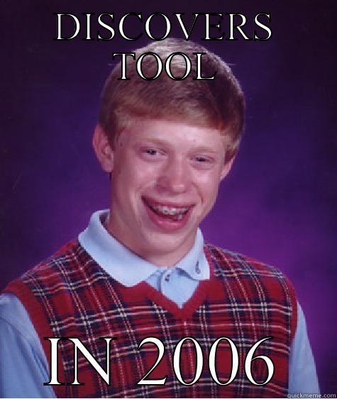 DISCOVERS TOOL IN 2006 Bad Luck Brian