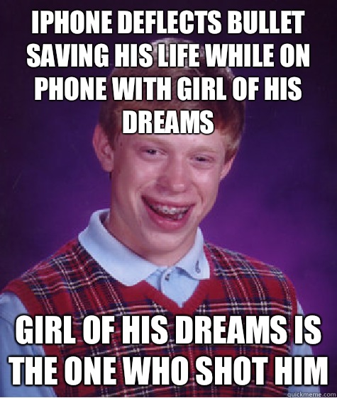 iPhone deflects bullet saving his life while on phone with girl of his dreams Girl of his dreams is the one who shot him  Bad Luck Brian