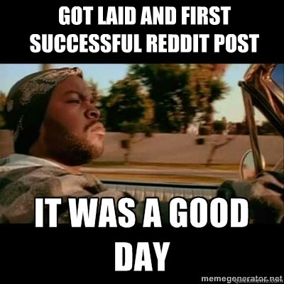 Got laid and first successful reddit post  ICECUBE