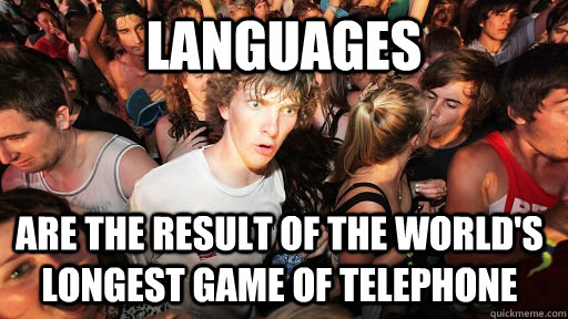 Languages are the result of the world's longest game of telephone  Sudden Clarity Clarence