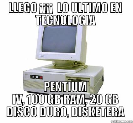 SIGUES SIN CAMBIAR - LLEGO ¡¡¡¡  LO ULTIMO EN TECNOLOGIA PENTIUM IV, 100 GB RAM, 20 GB DISCO DURO, DISKETERA Your First Computer