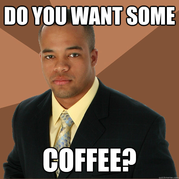 DO YOU WANT SOME Coffee?  Successful Black Man