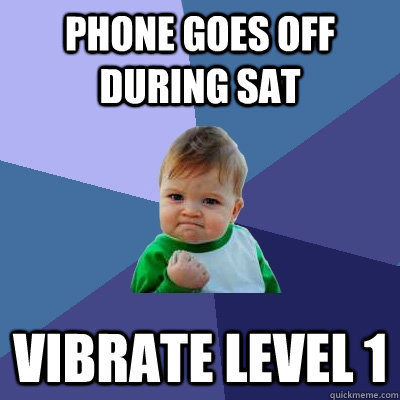 Phone goes off during SAT Vibrate level 1 - Phone goes off during SAT Vibrate level 1  Success Kid