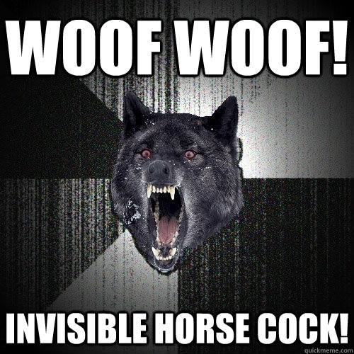 WOOF WOOF! INVISIBLE HORSE COCK!  Insanity Wolf