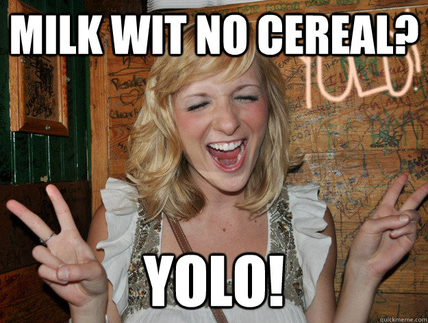 Milk wit no cereal? yolo!  