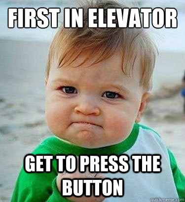 first in elevator get to press the button  Victory Baby