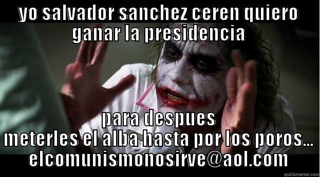 YO SALVADOR SANCHEZ CEREN QUIERO GANAR LA PRESIDENCIA PARA DESPUES METERLES EL ALBA HASTA POR LOS POROS... ELCOMUNISMONOSIRVE@AOL.COM Joker Mind Loss