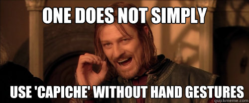 One does not simply use 'capiche' without hand gestures  Mordor