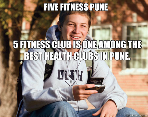 Five Fitness Pune  5 Fitness Club is one among the best health clubs in pune.  College Freshman