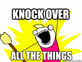 all the things knock over  All The Thigns