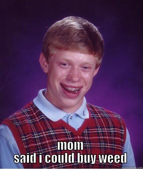  MOM SAID I COULD BUY WEED Bad Luck Brian