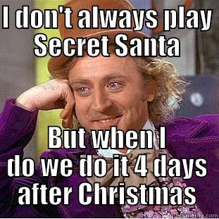 I DON'T ALWAYS PLAY SECRET SANTA BUT WHEN I DO WE DO IT 4 DAYS AFTER CHRISTMAS Creepy Wonka