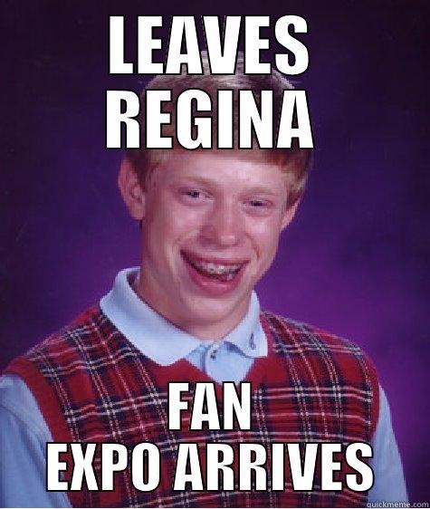 LEAVES REGINA FAN EXPO ARRIVES Bad Luck Brian
