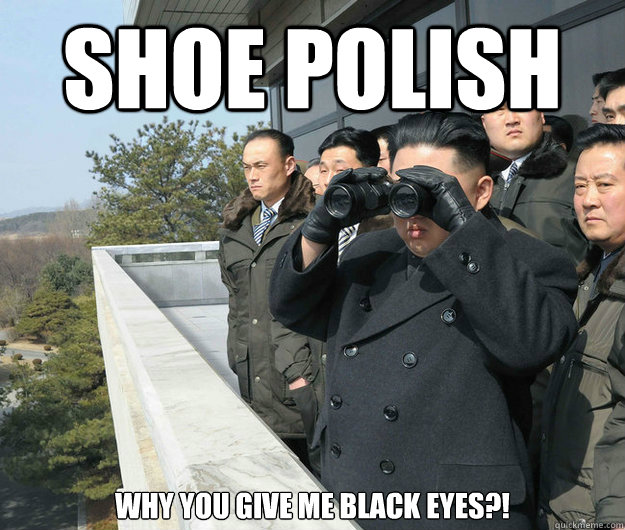Shoe polish WHY YOU GIVE ME BLACK EYES?!  kim jong un