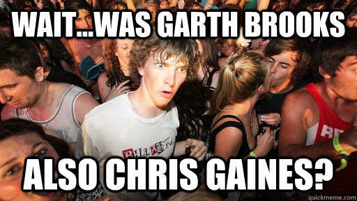 Wait...was Garth Brooks  Also Chris Gaines?  Sudden Clarity Clarence