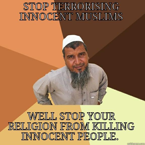 stoo it - STOP TERRORISING INNOCENT MUSLIMS WELL STOP YOUR RELIGION FROM KILLING INNOCENT PEOPLE.  Ordinary Muslim Man