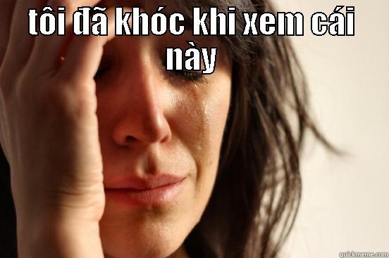 TÔI ĐÃ KHÓC KHI XEM CÁI NÀY  First World Problems