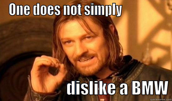 ONE DOES NOT SIMPLY                                       DISLIKE A BMW Boromir