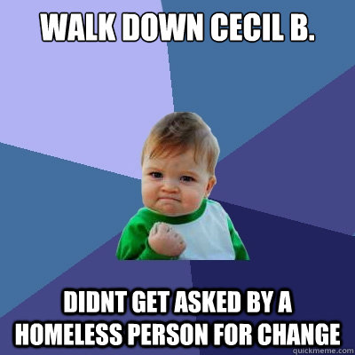 WALK DOWN CECIL B. DIDNT GET ASKED BY A HOMELESS PERSON FOR CHANGE  Success Kid