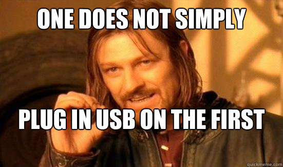 One Does Not Simply plug in usb on the first try  Boromir