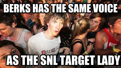 Berks has the same voice As the snl target lady  Sudden Clarity Clarence