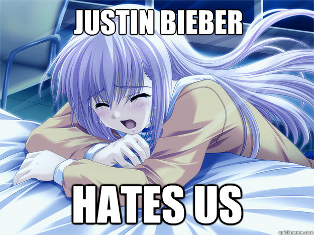justin bieber hates us - justin bieber hates us  Anime world problems