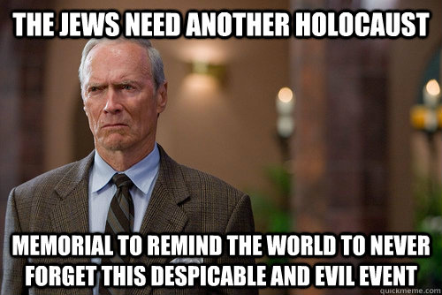 the jews need another holocaust memorial to remind the world to never forget this despicable and evil event  