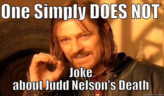 ONE SIMPLY DOES NOT  JOKE ABOUT JUDD NELSON'S DEATH Boromir