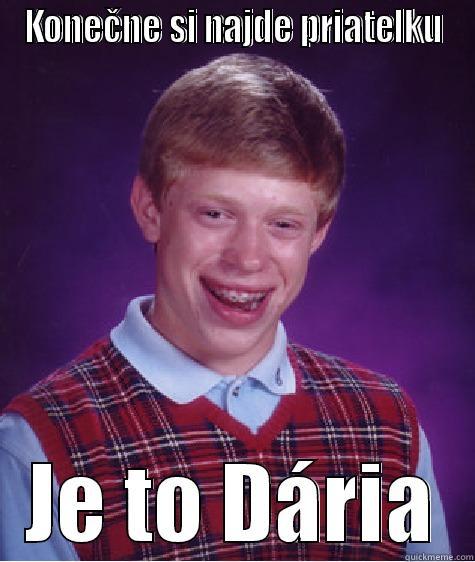 KONEČNE SI NAJDE PRIATELKU JE TO DÁRIA Bad Luck Brian